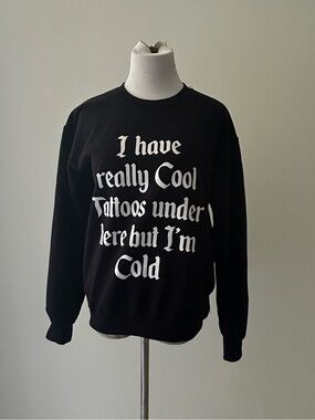 Women’s Black Sweatshirt - 'I Have Really Cool Tattoos Under Here But I’m Cold”